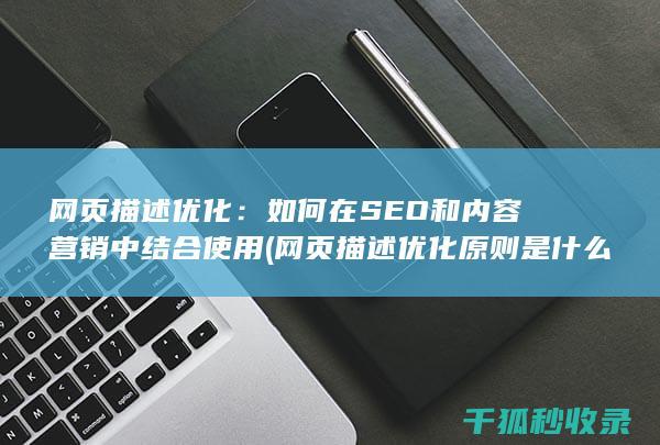网页描述优化：如何在SEO和内容营销中结合使用 (网页描述优化原则是什么)