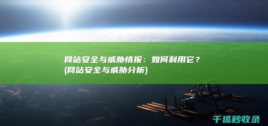 网站安全与威胁情报：如何利用它？ (网站安全与威胁分析)