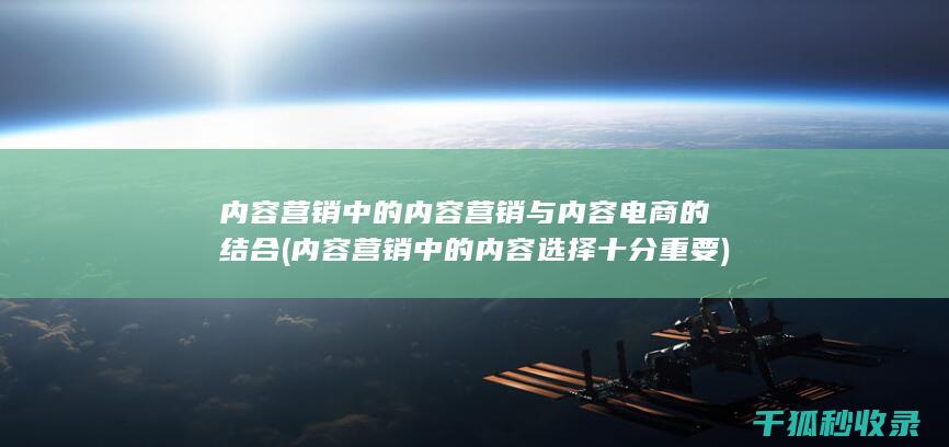 内容营销中的内容营销与内容电商的结合 (内容营销中的内容选择十分重要)