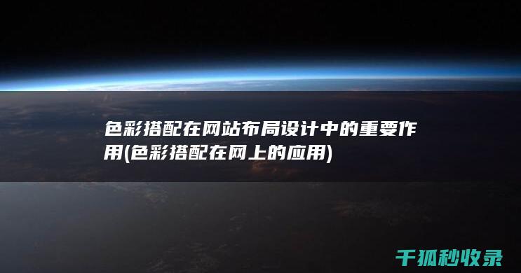 色彩搭配在网站布局设计中的重要作用 (色彩搭配在网上的应用)