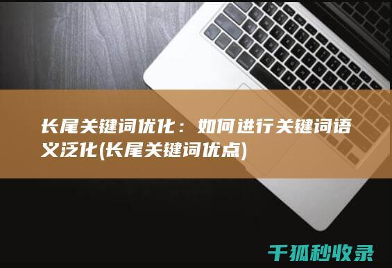 长尾关键词优化：如何进行关键词语义泛化 (长尾关键词优点)