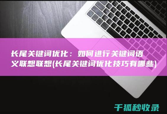 长尾关键词优化：如何进行关键词语义联想联想 (长尾关键词优化技巧有哪些)