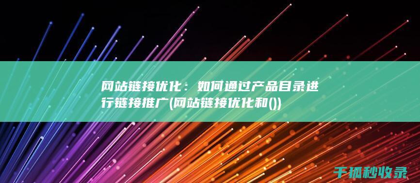 网站链接优化：如何通过产品目录进行链接推广 (网站链接优化和())