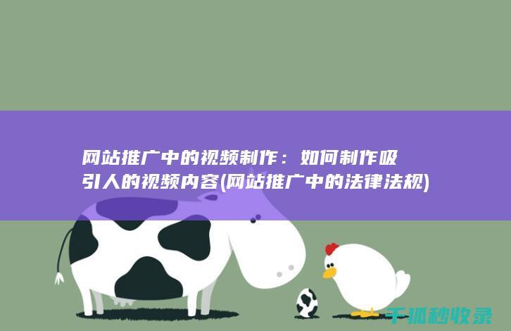 网站推广中的视频制作：如何制作吸引人的视频内容 (网站推广中的法律法规)