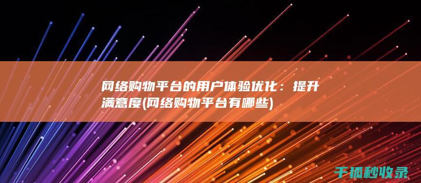 网络购物平台的用户体验优化：提升满意度 (网络购物平台有哪些)