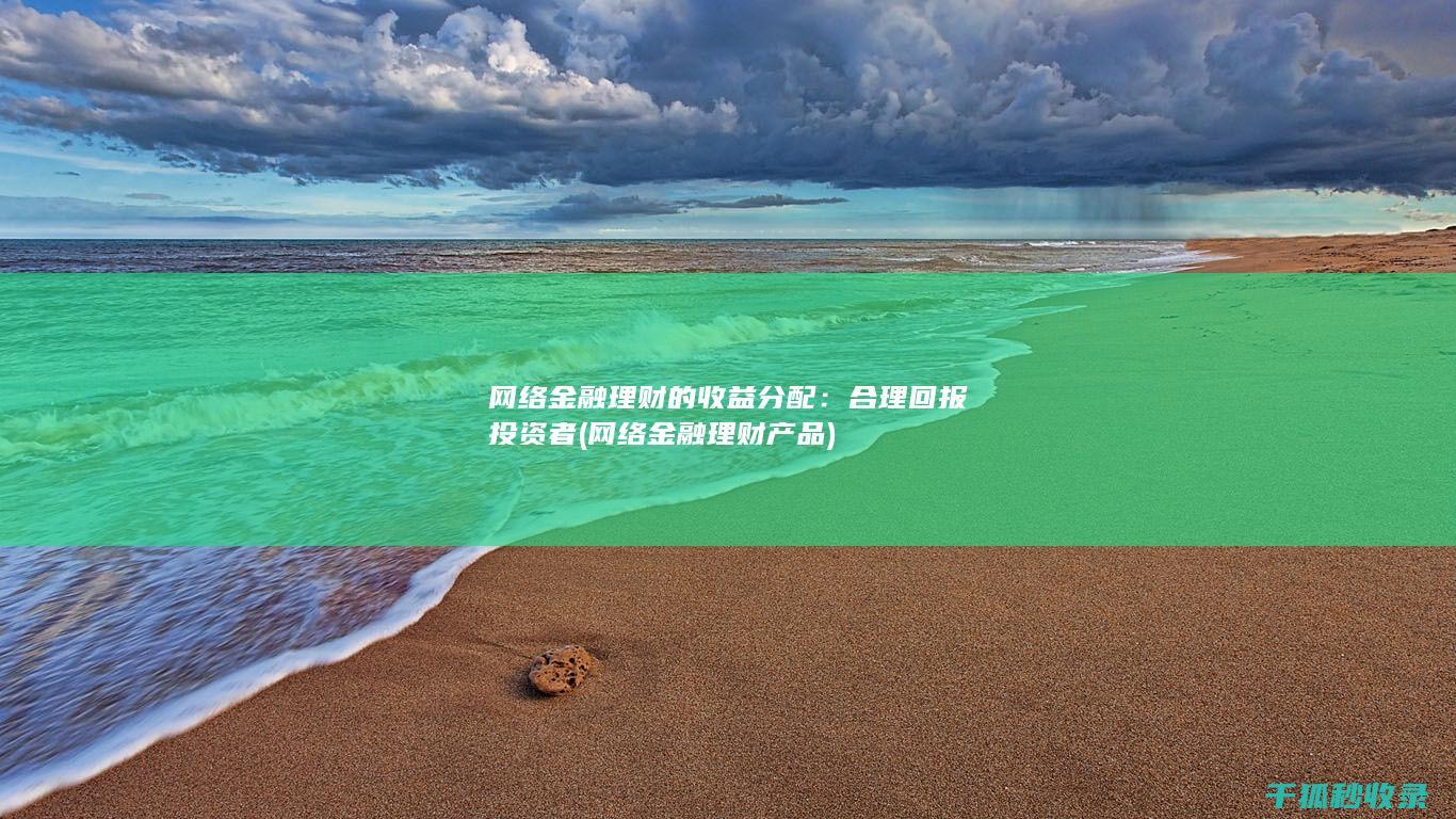 网络金融理财的收益分配：合理回报投资者 (网络金融理财产品)