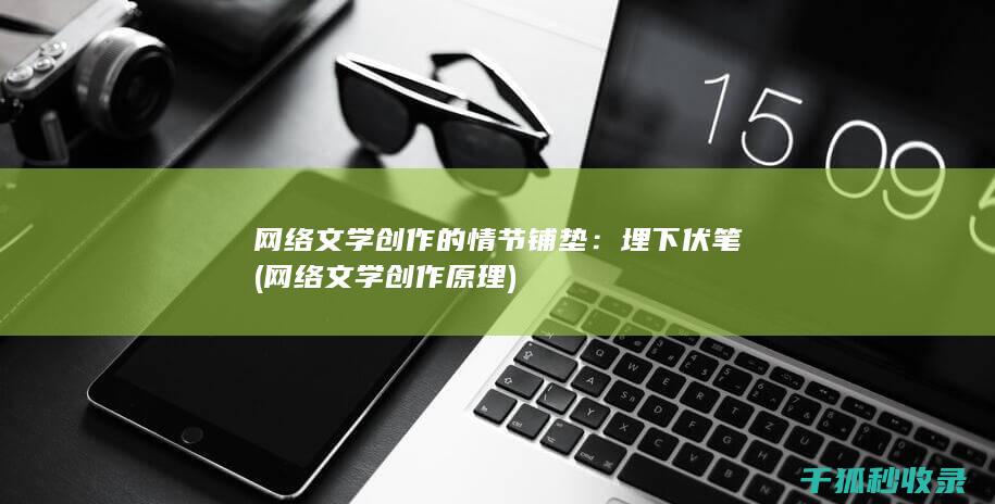 网络文学创作的情节铺垫：埋下伏笔 (网络文学创作原理)