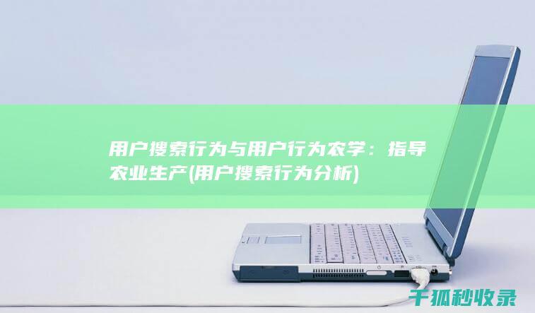 用户搜索行为与用户行为农学：指导农业生产 (用户搜索行为分析)